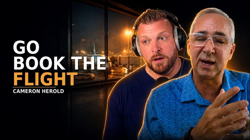 Life Is What We Make It: Cameron Herold Told Me to Stop the Podcast and Go Book a Flight